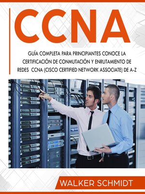 cover image of CCNA: Guía Completa para Principiantes Conoce la Certificación de Conmutación y Enrutamiento de Redes CCNA (Cisco Certified Network Associate) De A-Z